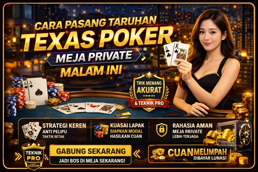 Panduan cara pasang taruhan Texas Poker meja private malam ini dengan strategi pro akurat.