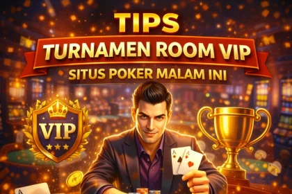 Tips Turnamen Room VIP Situs Poker Malam Ini
