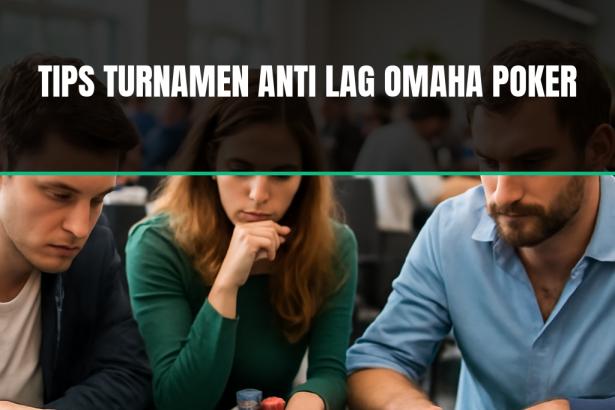 tips turnamen anti lag omaha poker